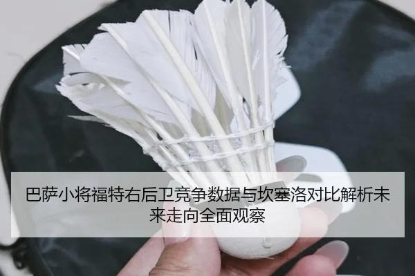 巴萨小将福特右后卫竞争数据与坎塞洛对比解析未来走向全面观察